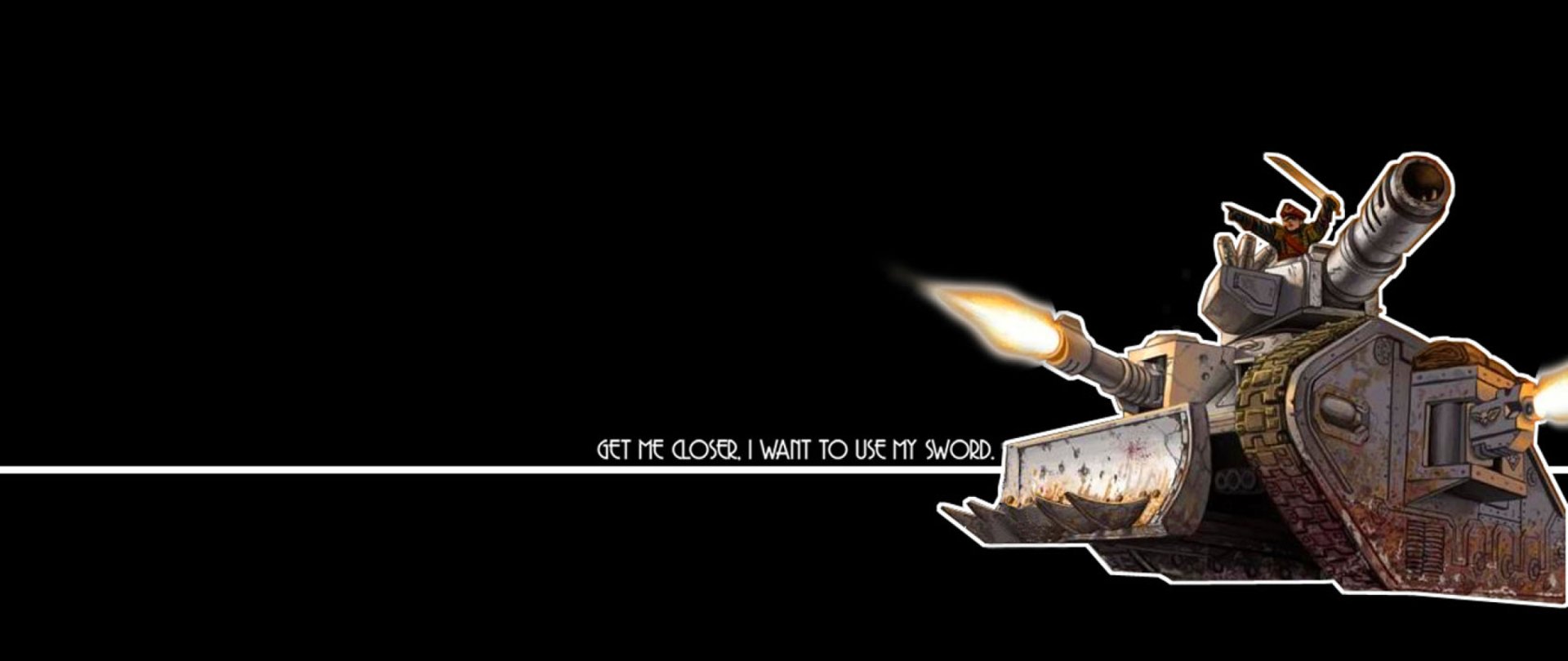 HD PC desktop wallpaper and background of a stylized Leman Russ tank (Warhammer 40k) firing against a black void, captioned Get me closer. I want to use my sword. Video game art