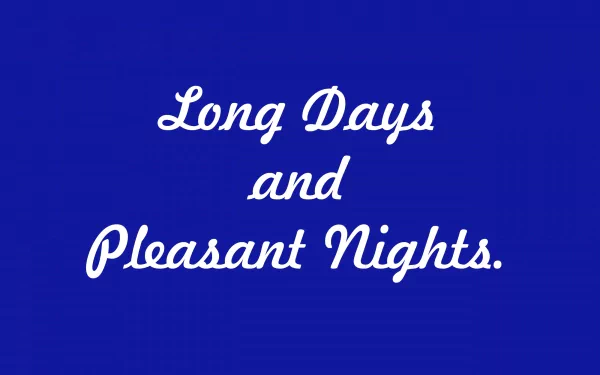  Long Days &amp; Pleasant Nights