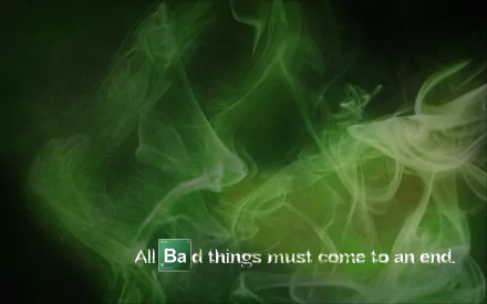 A dark green abstract background features the text All Bad things must come to an end, inspired by the TV show Breaking Bad, creating a striking desktop wallpaper.